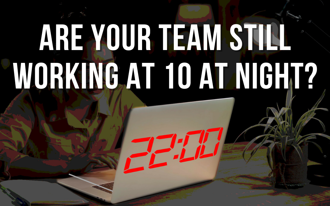 Is your team still working at 10 at night?