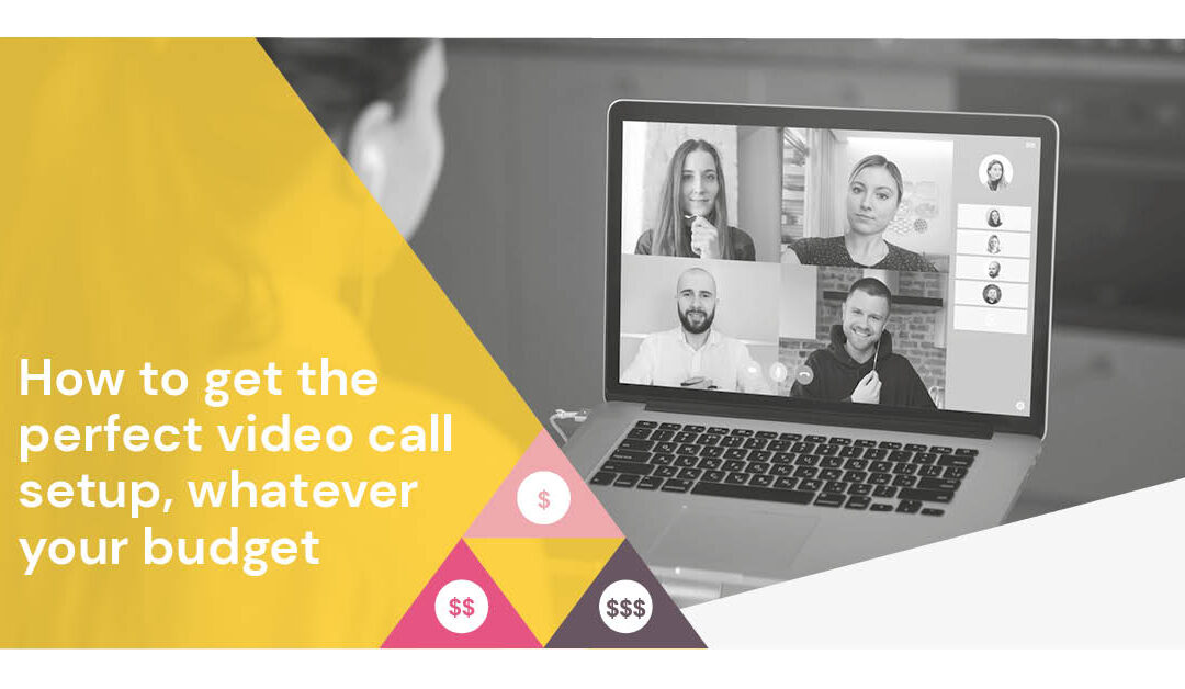 3 tips to get the perfect video call setup, regardless of  budget