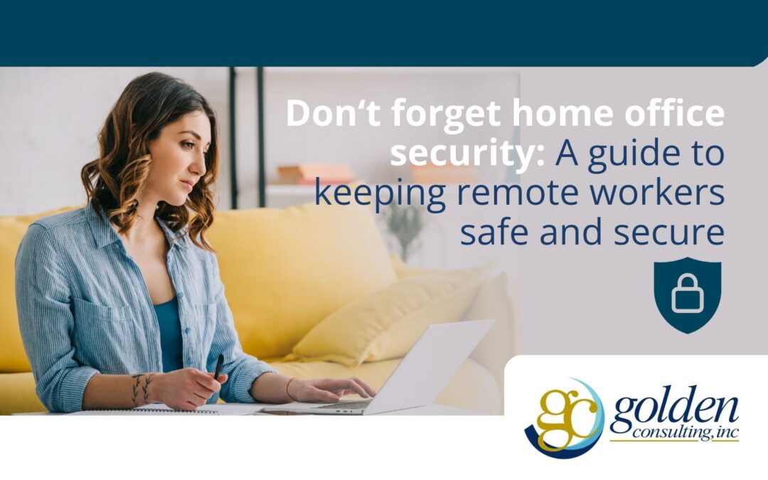 Don’t forget home office security: A guide to keeping remote workers safe and secure